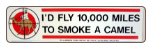 FLY 10,000 MILES TO SMOKE A CAMEL