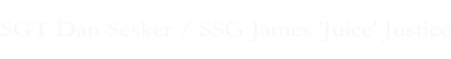 SGT Dan Sesker / SSG James 'Juice' Justice