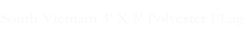 South Vietnam 3' X 5' Polyester FLag